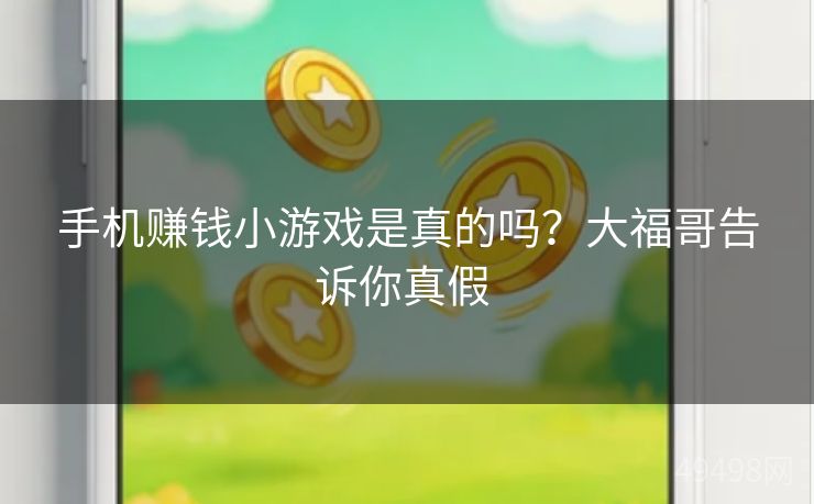 手机赚钱小游戏是真的吗?大福哥告诉你真假