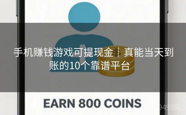 手机赚钱游戏可提现金｜真能当天到账的10个靠谱平台   
