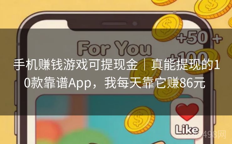 手机赚钱游戏可提现金｜真能提现的10款靠谱App，我每天靠它赚86元 