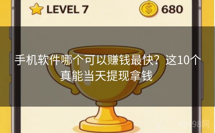 手机软件哪个可以赚钱最快？这10个真能当天提现拿钱 