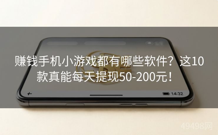 赚钱手机小游戏都有哪些软件?这10款真能每天提现50-200元! 赚钱手机小游戏都有哪些软件?这10款真能每天提现50-200元!