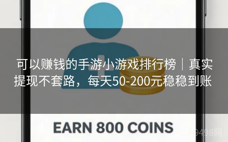 可以赚钱的手游小游戏排行榜|真实提现不套路,每天50-200元稳稳到账 可以赚钱的手游小游戏排行榜|真实提现不套路,每天50-200元稳稳到账