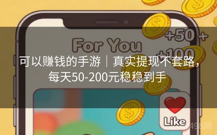 可以赚钱的手游|真实提现不套路,每天50-200元稳稳到手 可以赚钱的手游|真实提现不套路,每天50-200元稳稳到手