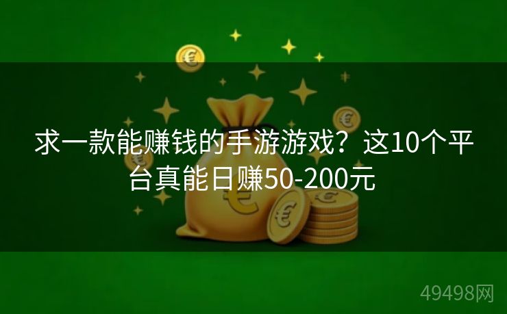求一款能赚钱的手游游戏?这10个平台真能日赚50-200元 求一款能赚钱的手游游戏?这10个平台真能日赚50-200元