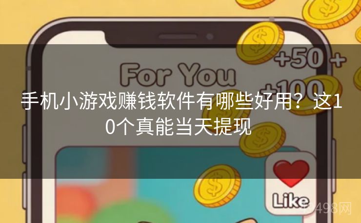 手机小游戏赚钱软件有哪些好用?这10个真能当天提现 手机小游戏赚钱软件有哪些好用?这10个真能当天提现