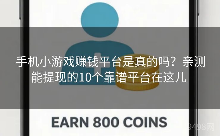 手机小游戏赚钱平台是真的吗？亲测能提现的10个靠谱平台在这儿 