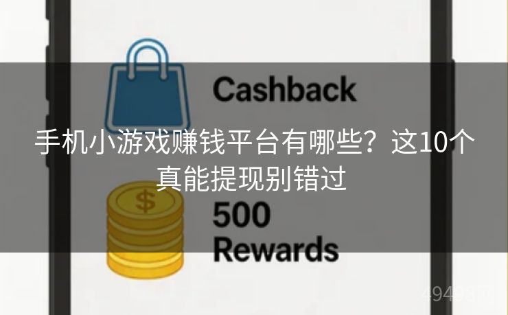 手机小游戏赚钱平台有哪些？这10个真能提现别错过 