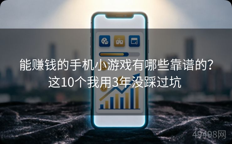 能赚钱的手机小游戏有哪些靠谱的？这10个我用3年没踩过坑 