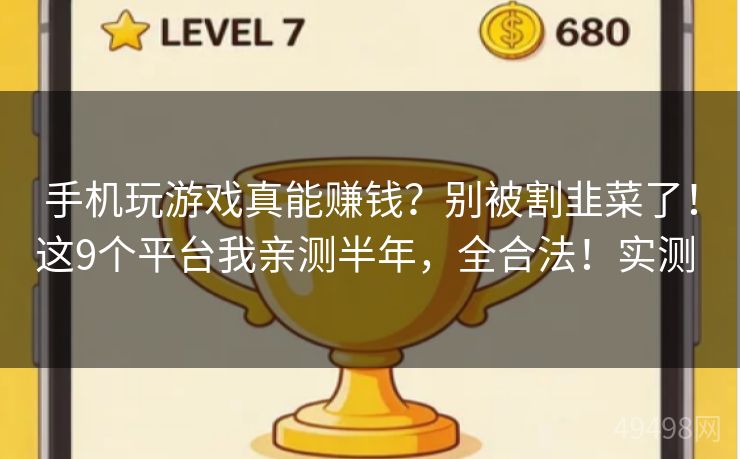 手机玩游戏真能赚钱?别被割韭菜了!这9个平台我亲测半年,全合法!实测