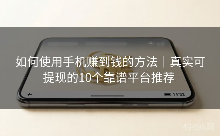 如何使用手机赚到钱的方法|真实可提现的10个靠谱平台推荐