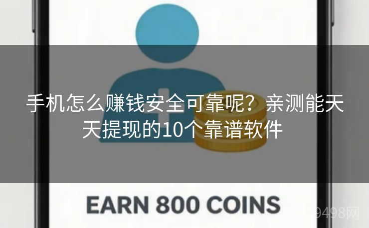 手机怎么赚钱安全可靠呢?亲测能天天提现的10个靠谱软件