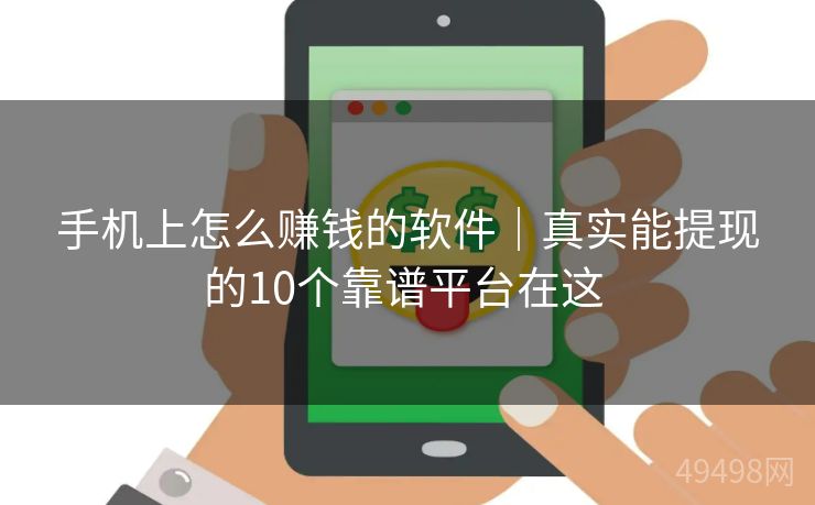 手机上怎么赚钱的软件|真实能提现的10个靠谱平台在这 手机上怎么赚钱的软件|真实能提现的10个靠谱平台在这