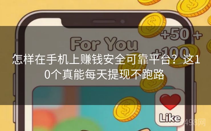 怎样在手机上赚钱安全可靠平台?这10个真能每天提现不跑路 怎样在手机上赚钱安全可靠平台?这10个真能每天提现不跑路