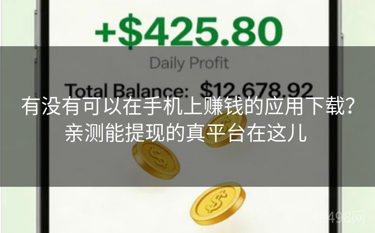 有没有可以在手机上赚钱的应用下载?亲测能提现的真平台在这儿 有没有可以在手机上赚钱的应用下载?亲测能提现的真平台在这儿