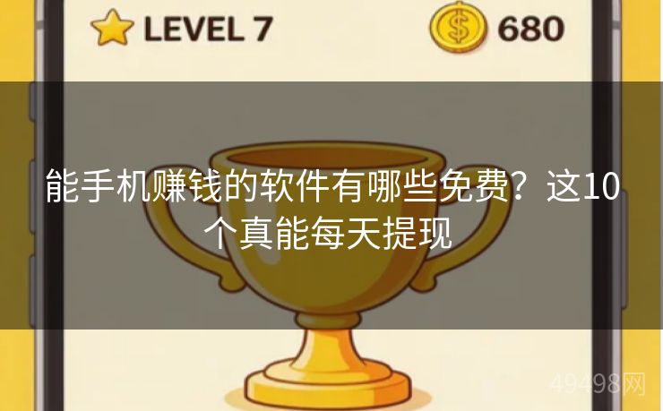 能手机赚钱的软件有哪些免费？这10个真能每天提现 