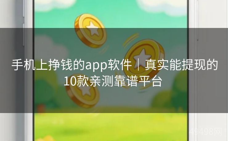 手机上挣钱的app软件|真实能提现的10款亲测靠谱平台 手机上挣钱的app软件|真实能提现的10款亲测靠谱平台