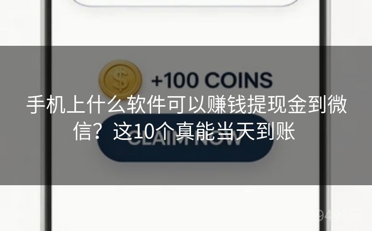 手机上什么软件可以赚钱提现金到微信?这10个真能当天到账 手机上什么软件可以赚钱提现金到微信?这10个真能当天到账