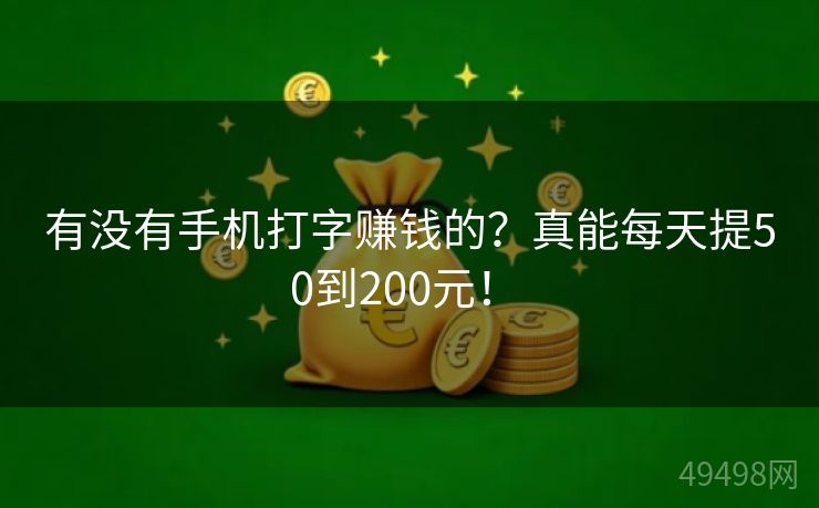 有没有手机打字赚钱的？真能每天提50到200元！ 
