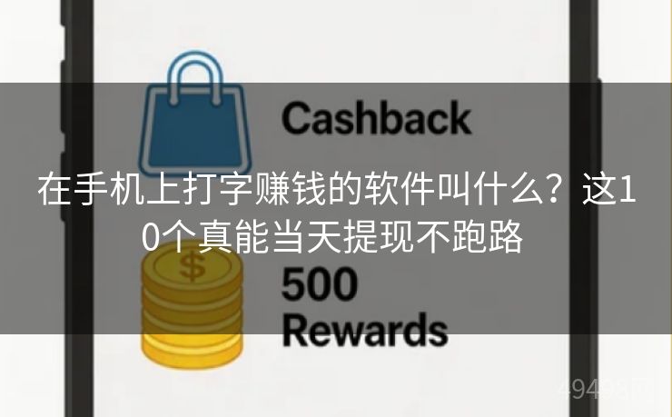 在手机上打字赚钱的软件叫什么?这10个真能当天提现不跑路 在手机上打字赚钱的软件叫什么?这10个真能当天提现不跑路