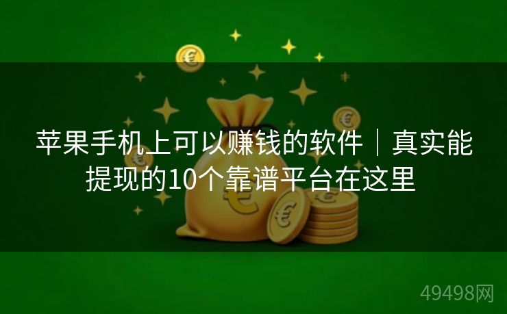 苹果手机上可以赚钱的软件|真实能提现的10个靠谱平台在这里 苹果手机上可以赚钱的软件|真实能提现的10个靠谱平台在这里