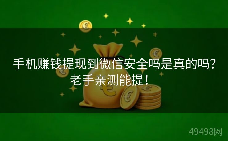 手机赚钱提现到微信安全吗是真的吗?老手亲测能提! 手机赚钱提现到微信安全吗是真的吗?老手亲测能提!