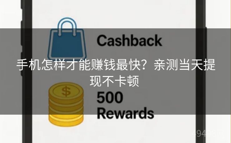 手机怎样才能赚钱最快?亲测当天提现不卡顿 手机怎样才能赚钱最快?亲测当天提现不卡顿