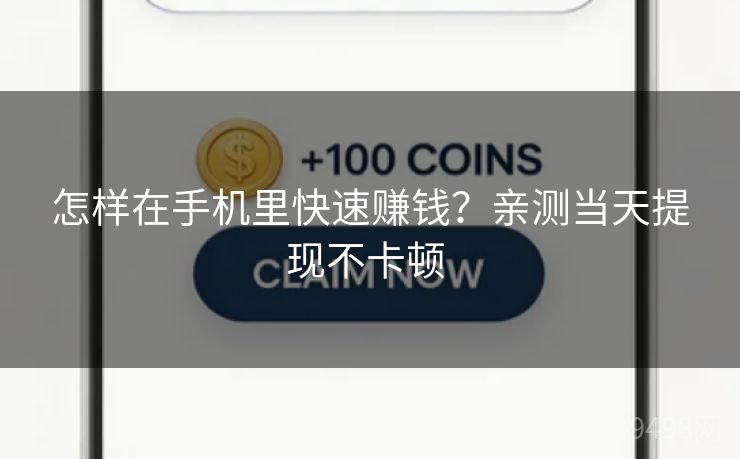 怎样在手机里快速赚钱?亲测当天提现不卡顿 怎样在手机里快速赚钱?亲测当天提现不卡顿