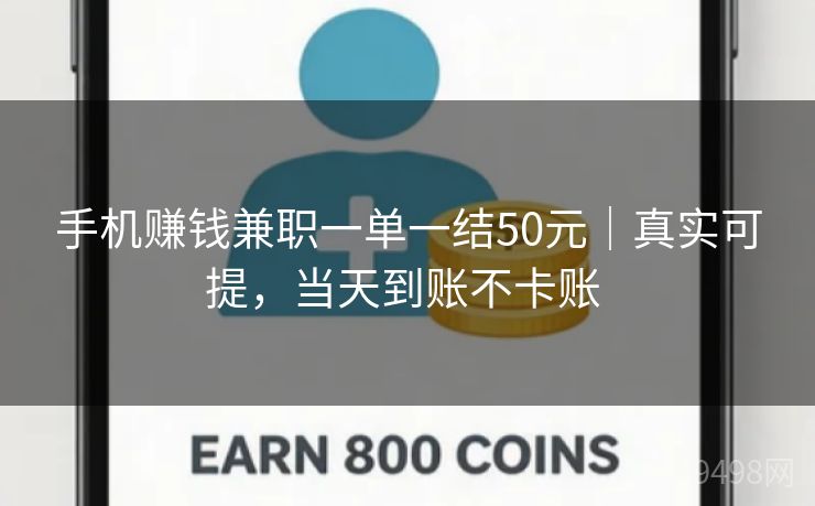 手机赚钱兼职一单一结50元｜真实可提，当天到账不卡账 