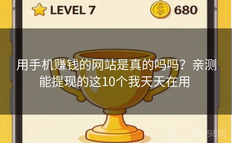 用手机赚钱的网站是真的吗吗？亲测能提现的这10个我天天在用 