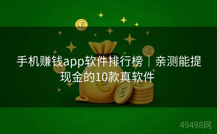 手机赚钱app软件排行榜｜亲测能提现金的10款真软件 