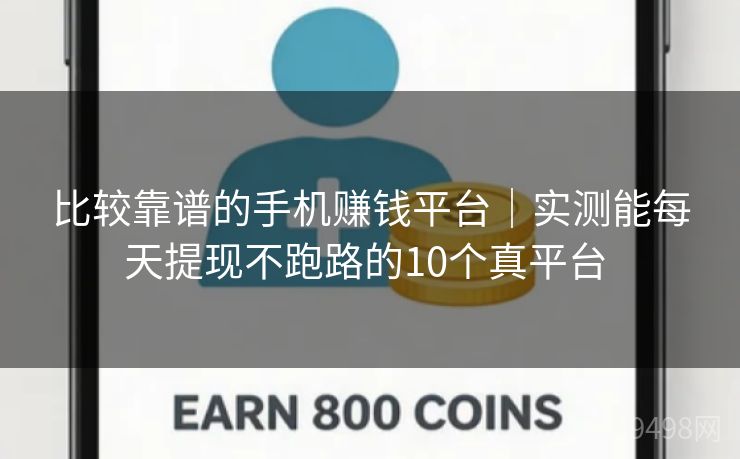 比较靠谱的手机赚钱平台｜实测能每天提现不跑路的10个真平台 
