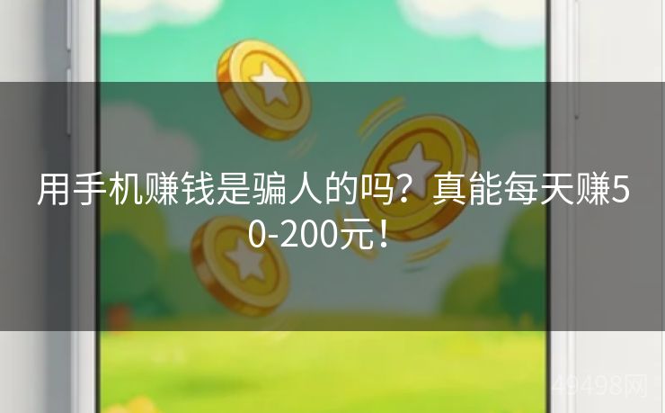 用手机赚钱是骗人的吗？真能每天赚50-200元！ 