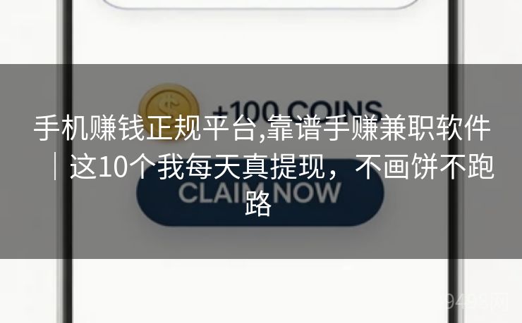 手机赚钱正规平台,靠谱手赚兼职软件｜这10个我每天真提现，不画饼不跑路 