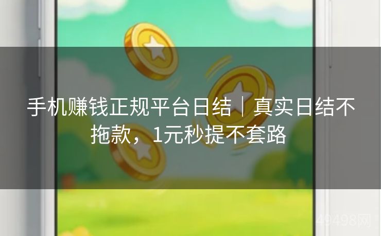 手机赚钱正规平台日结｜真实日结不拖款，1元秒提不套路 