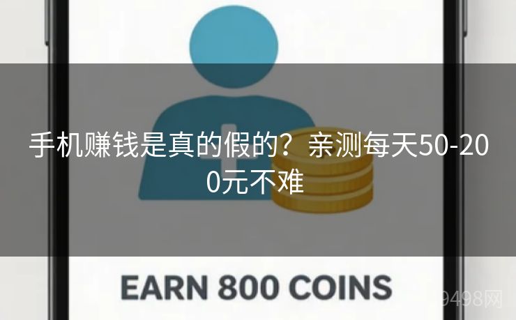 手机赚钱是真的假的？亲测每天50-200元不难 