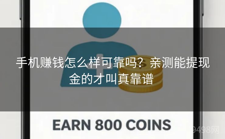 手机赚钱怎么样可靠吗？亲测能提现金的才叫真靠谱 