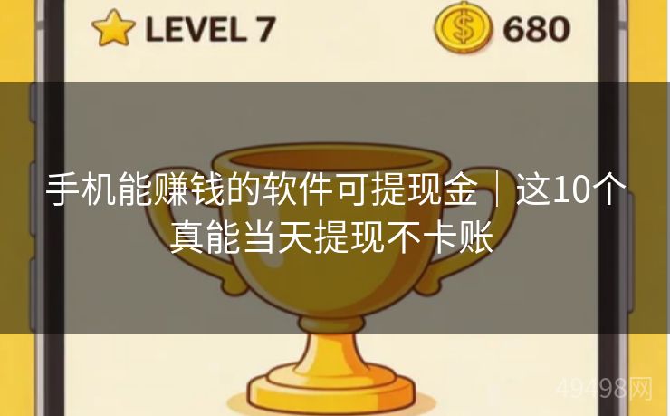 手机能赚钱的软件可提现金｜这10个真能当天提现不卡账 