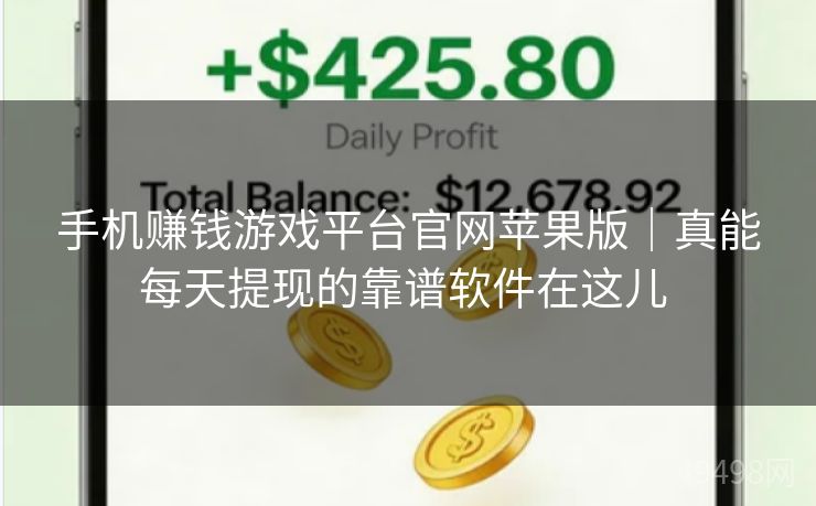 手机赚钱游戏平台官网苹果版｜真能每天提现的靠谱软件在这儿 