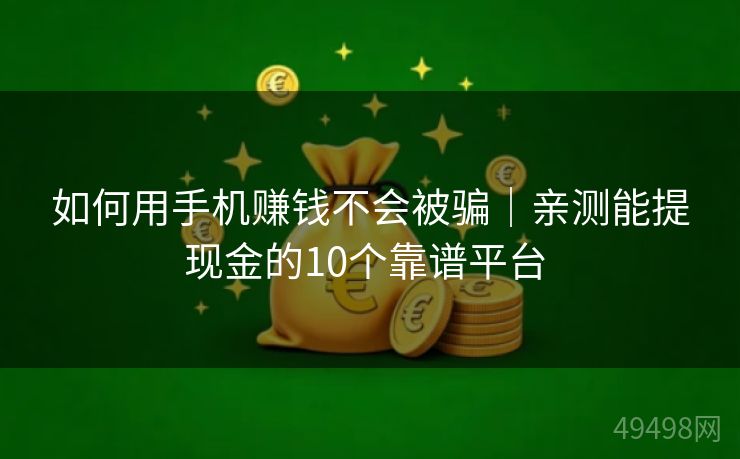 如何用手机赚钱不会被骗｜亲测能提现金的10个靠谱平台 