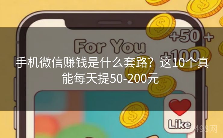 手机微信赚钱是什么套路?这10个真能每天提50-200元 手机微信赚钱是什么套路?这10个真能每天提50-200元