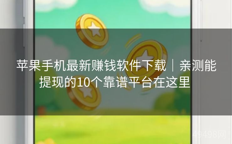 苹果手机最新赚钱软件下载|亲测能提现的10个靠谱平台在这里 苹果手机最新赚钱软件下载|亲测能提现的10个靠谱平台在这里