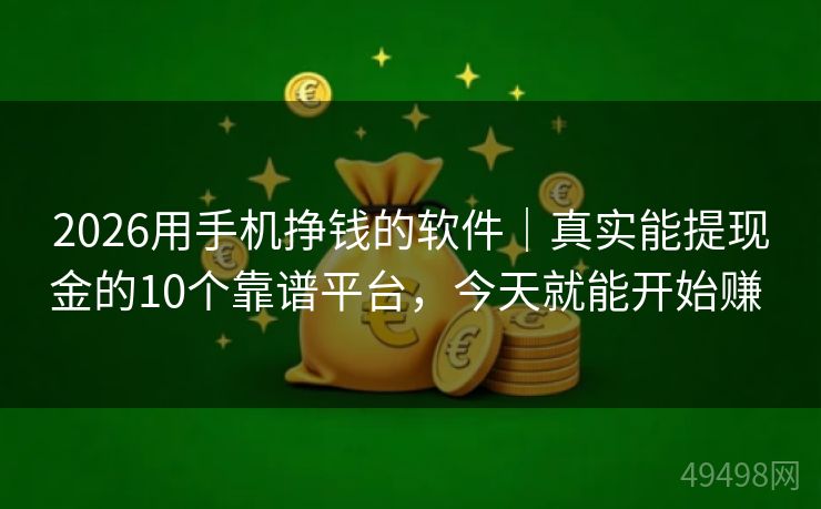 2026用手机挣钱的软件｜真实能提现金的10个靠谱平台，今天就能开始赚 