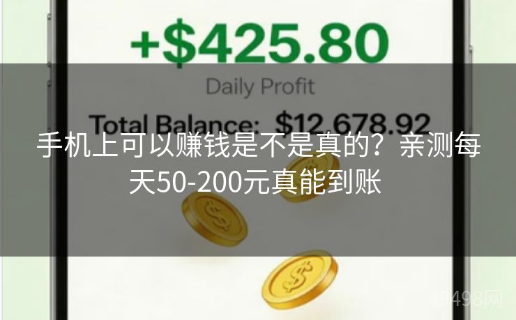 手机上可以赚钱是不是真的？亲测每天50-200元真能到账 
