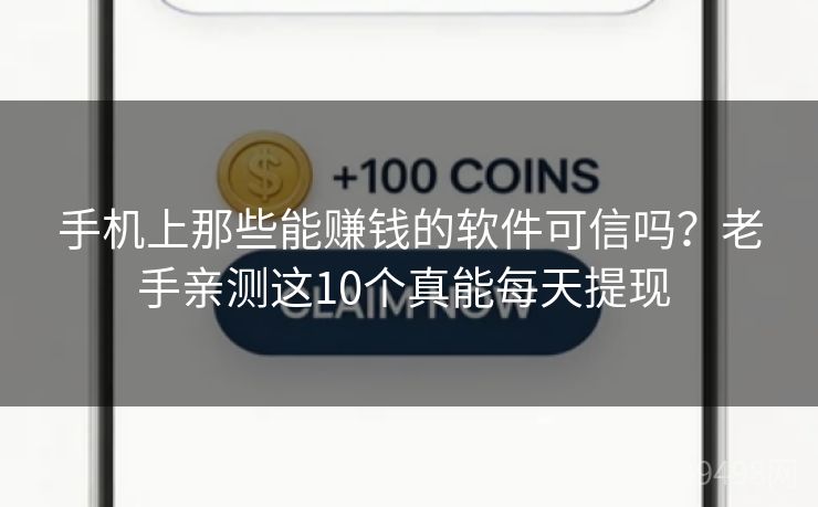 手机上那些能赚钱的软件可信吗？老手亲测这10个真能每天提现 