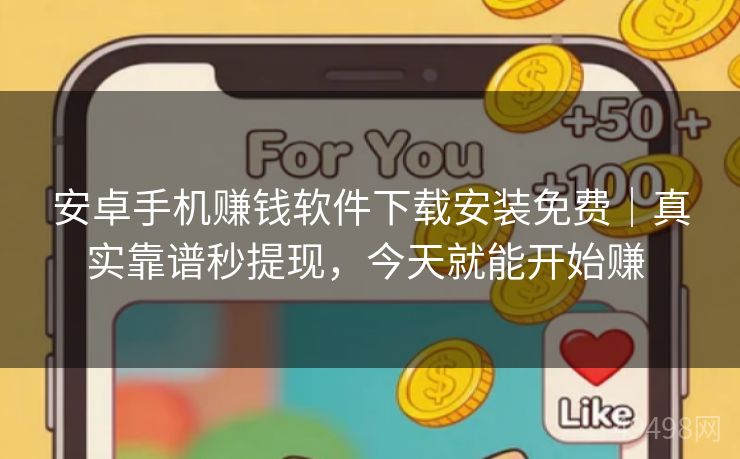安卓手机赚钱软件下载安装免费｜真实靠谱秒提现，今天就能开始赚 