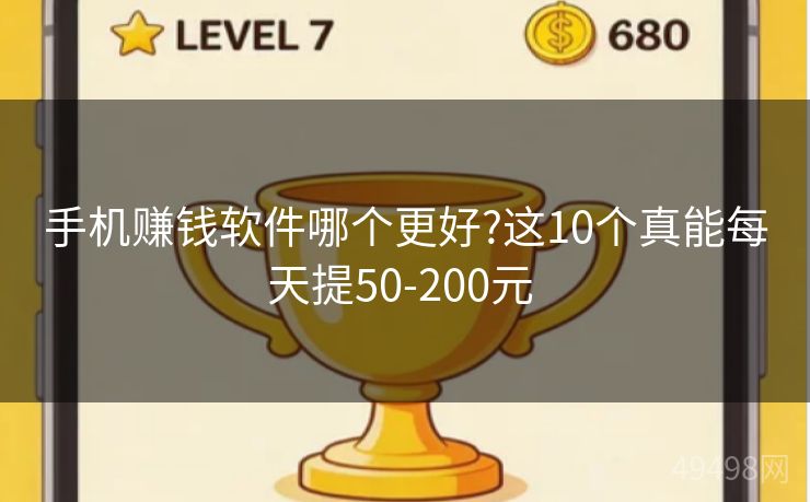 手机赚钱软件哪个更好?这10个真能每天提50-200元 