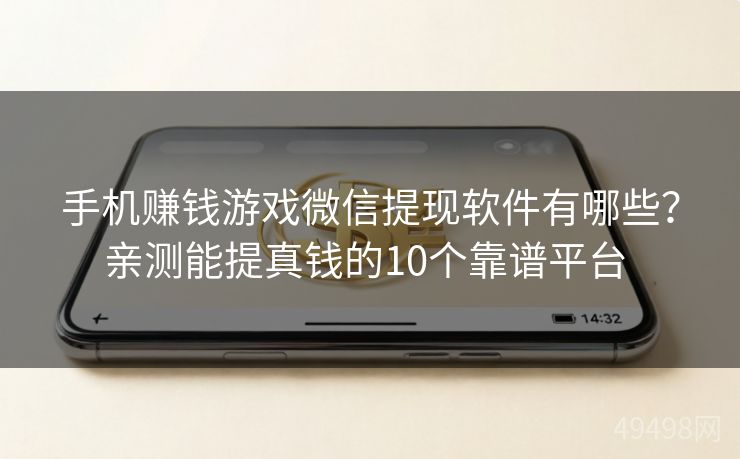 手机赚钱游戏微信提现软件有哪些？亲测能提真钱的10个靠谱平台 