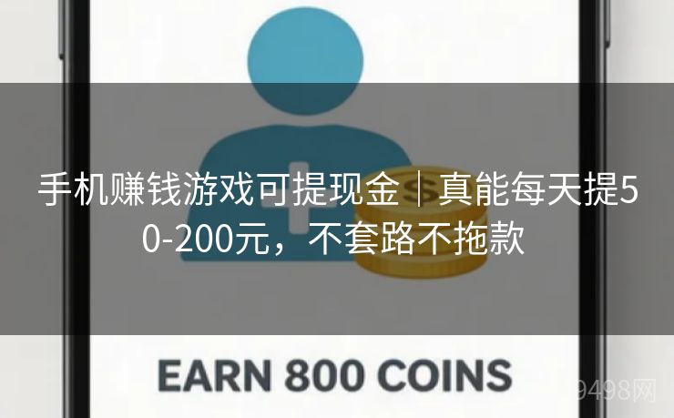 手机赚钱游戏可提现金｜真能每天提50-200元，不套路不拖款 
