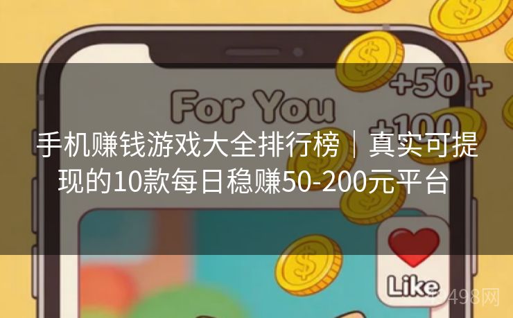 手机赚钱游戏大全排行榜｜真实可提现的10款每日稳赚50-200元平台 
