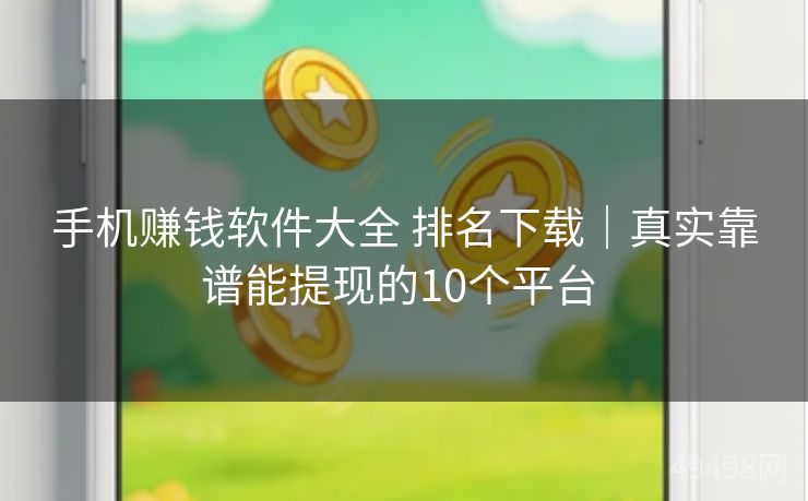 手机赚钱软件大全 排名下载｜真实靠谱能提现的10个平台 